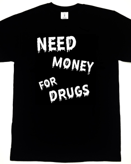 T-Shirt Need Money For Drugs